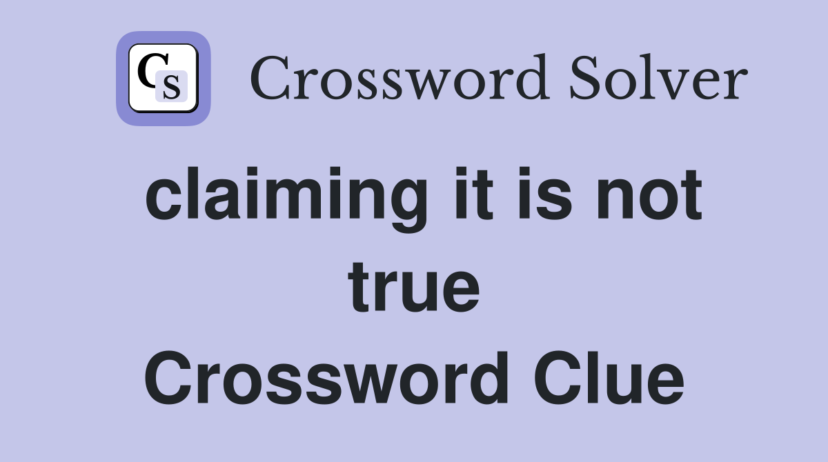claiming it is not true Crossword Clue