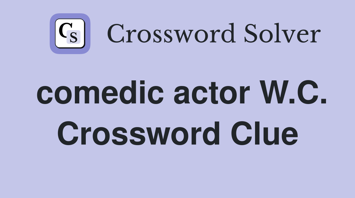 comedic actor W.C. Crossword Clue