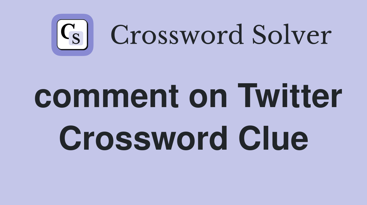 comment on Twitter Crossword Clue