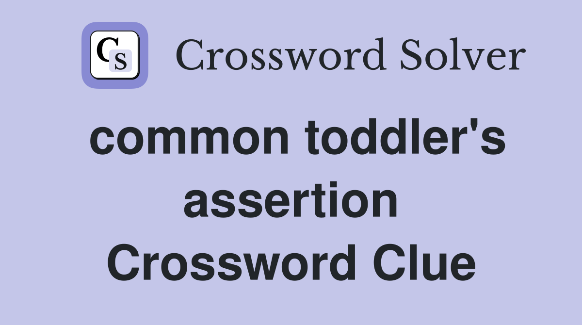common toddler's assertion Crossword Clue