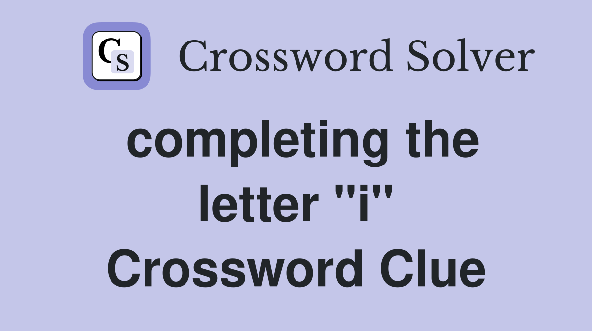 completing the letter "i" Crossword Clue