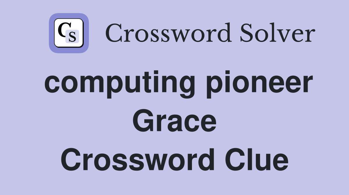 computing pioneer Grace Crossword Clue