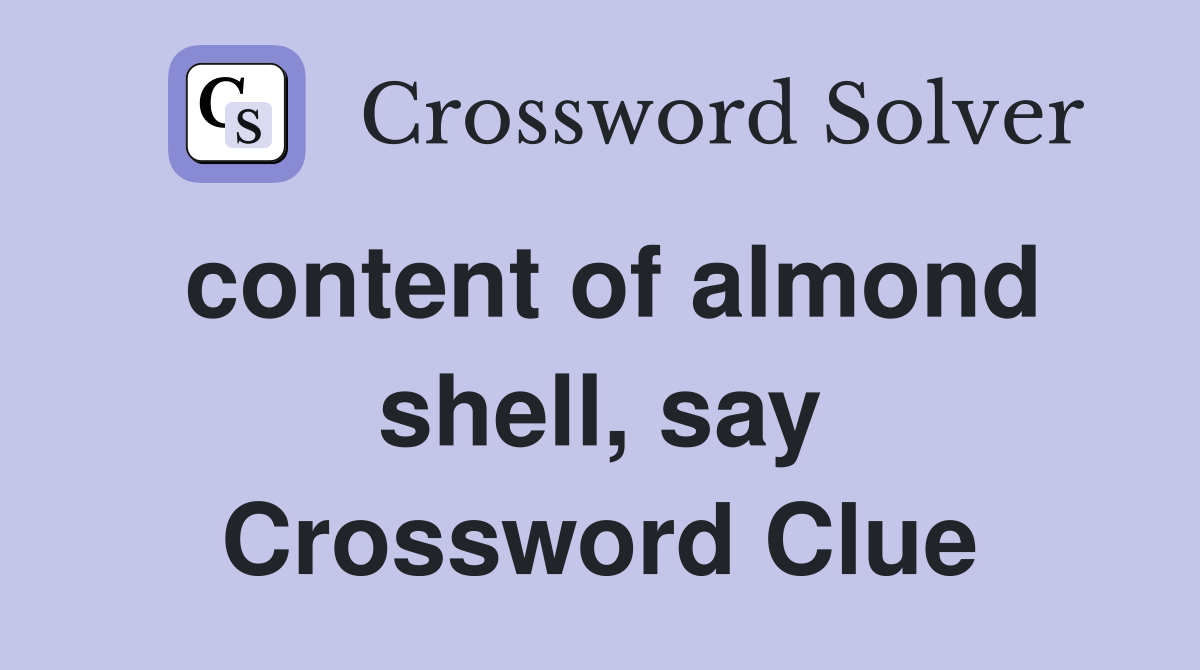 content of almond shell, say Crossword Clue