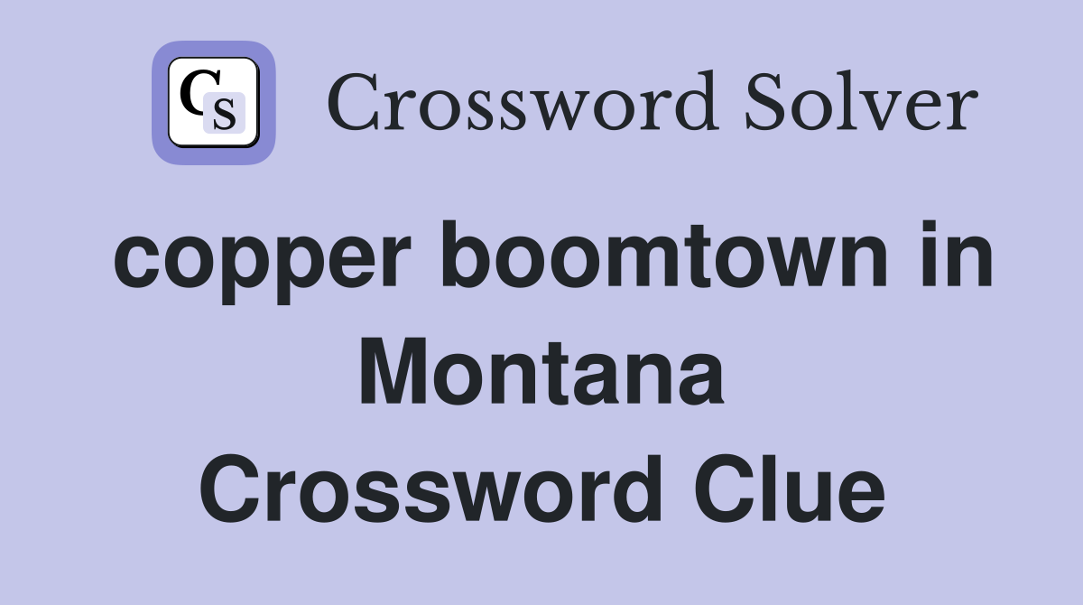 copper boomtown in Montana Crossword Clue