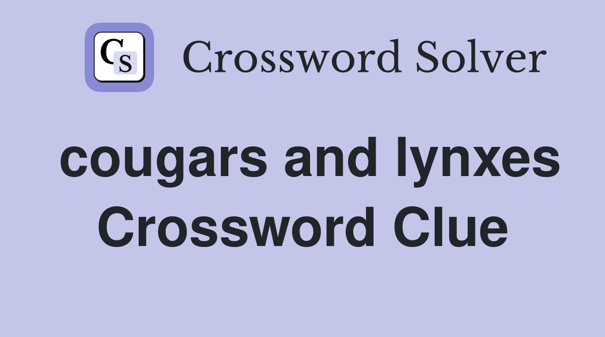 cougars and lynxes Crossword Clue