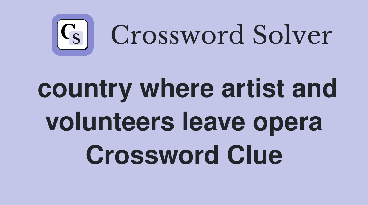 country where artist and volunteers leave opera Crossword Clue
