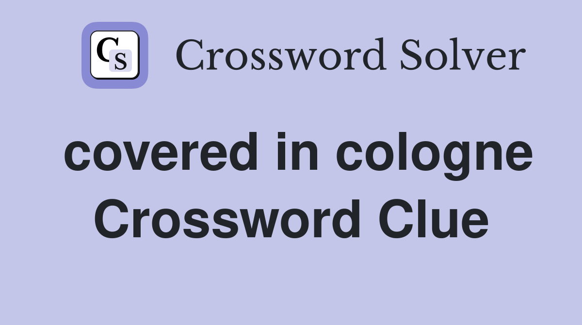 covered in cologne Crossword Clue