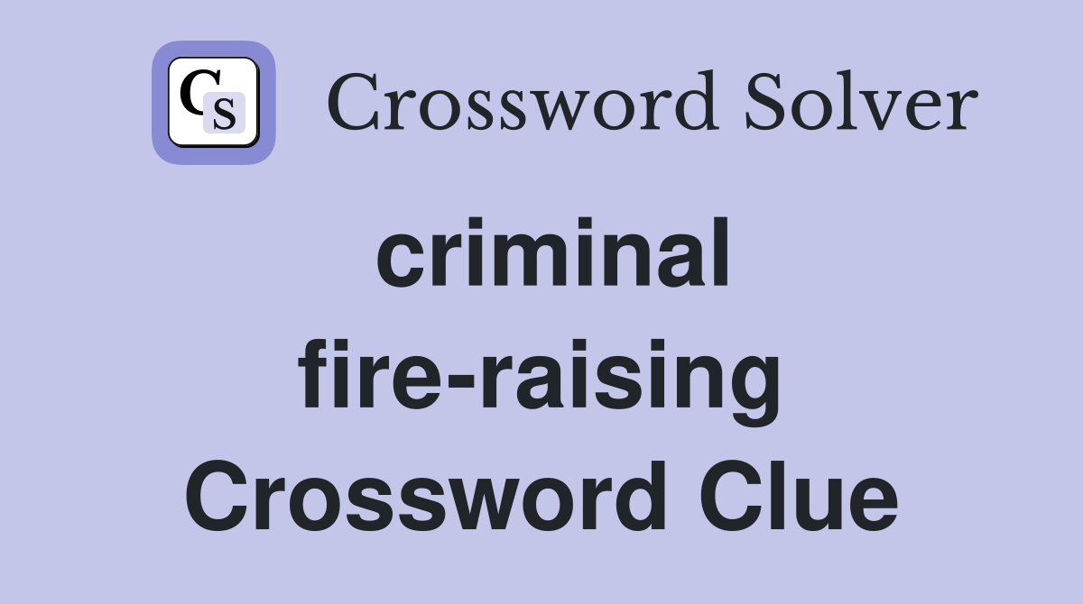 criminal fire-raising Crossword Clue