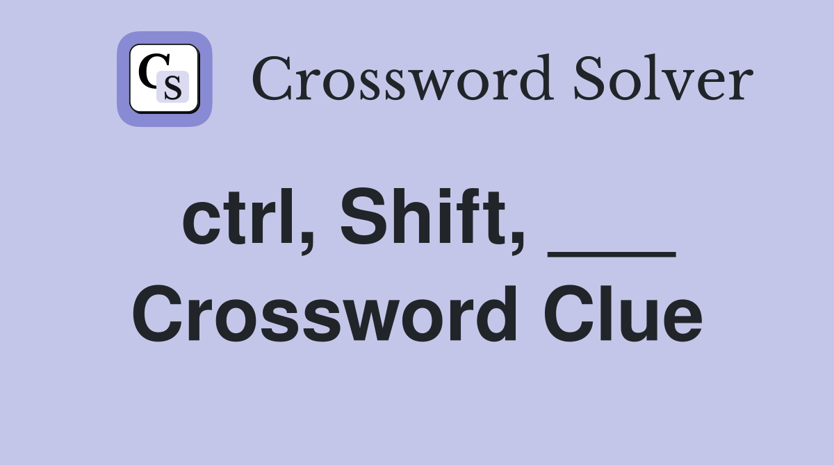 ctrl, Shift, ___ Crossword Clue