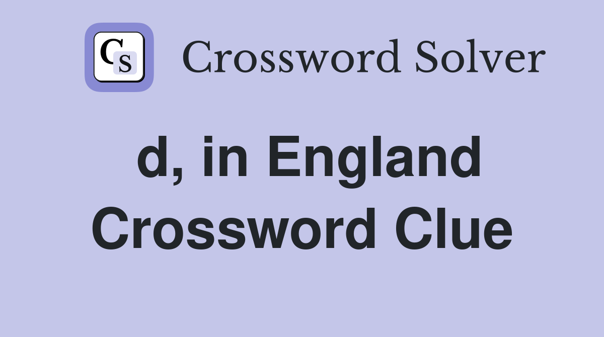 d, in England Crossword Clue