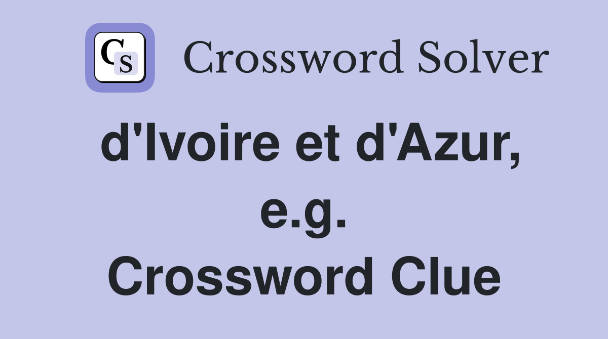 d'Ivoire et d'Azur, e.g. Crossword Clue