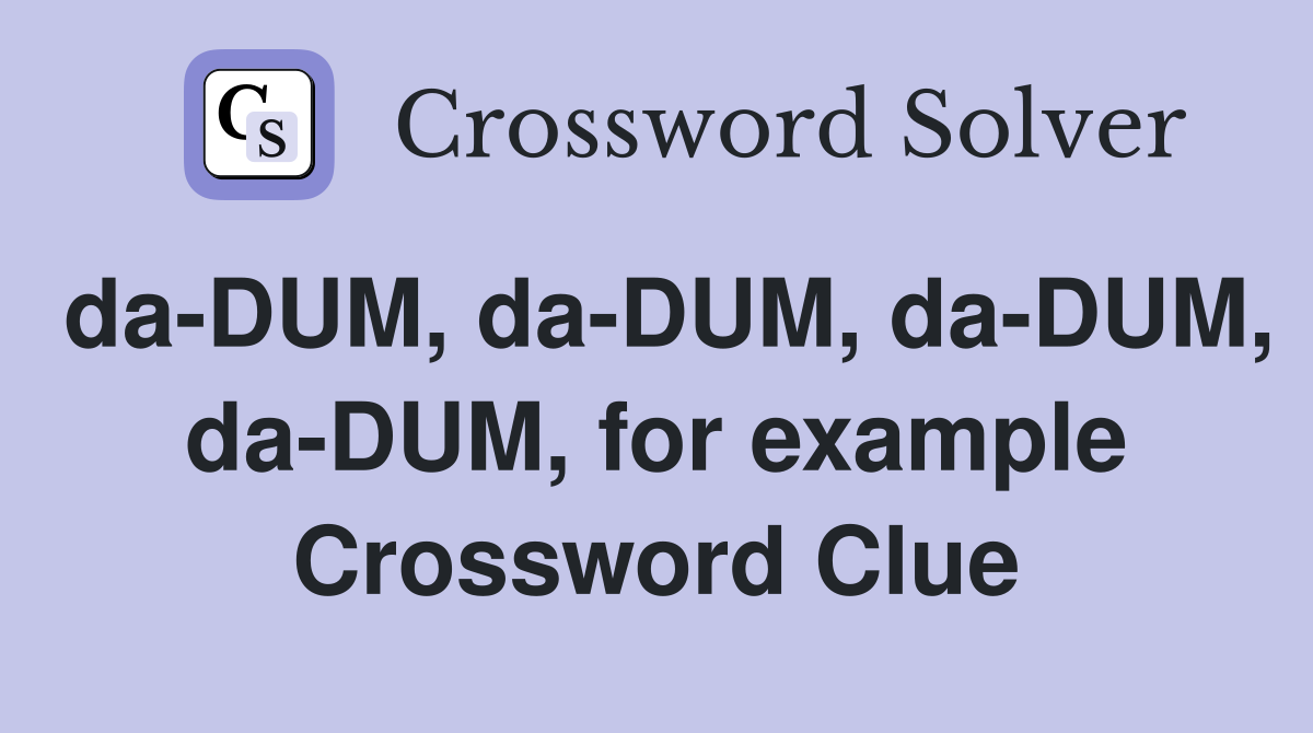da-DUM, da-DUM, da-DUM, da-DUM, for example Crossword Clue