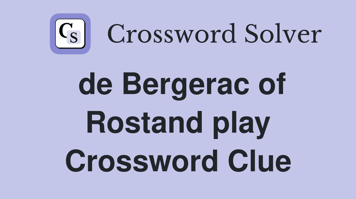 de Bergerac of Rostand play Crossword Clue
