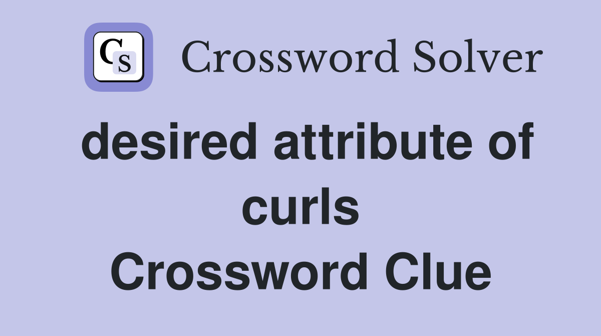 desired attribute of curls Crossword Clue