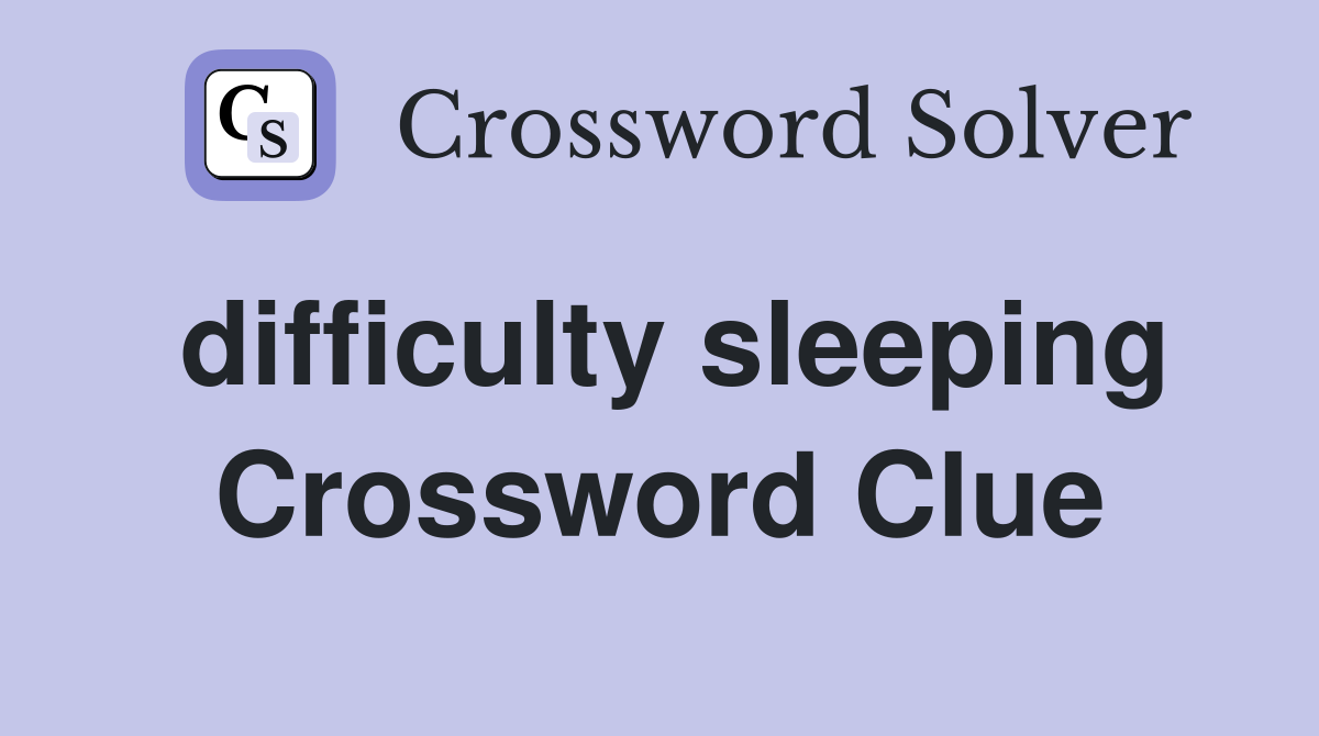 difficulty sleeping Crossword Clue