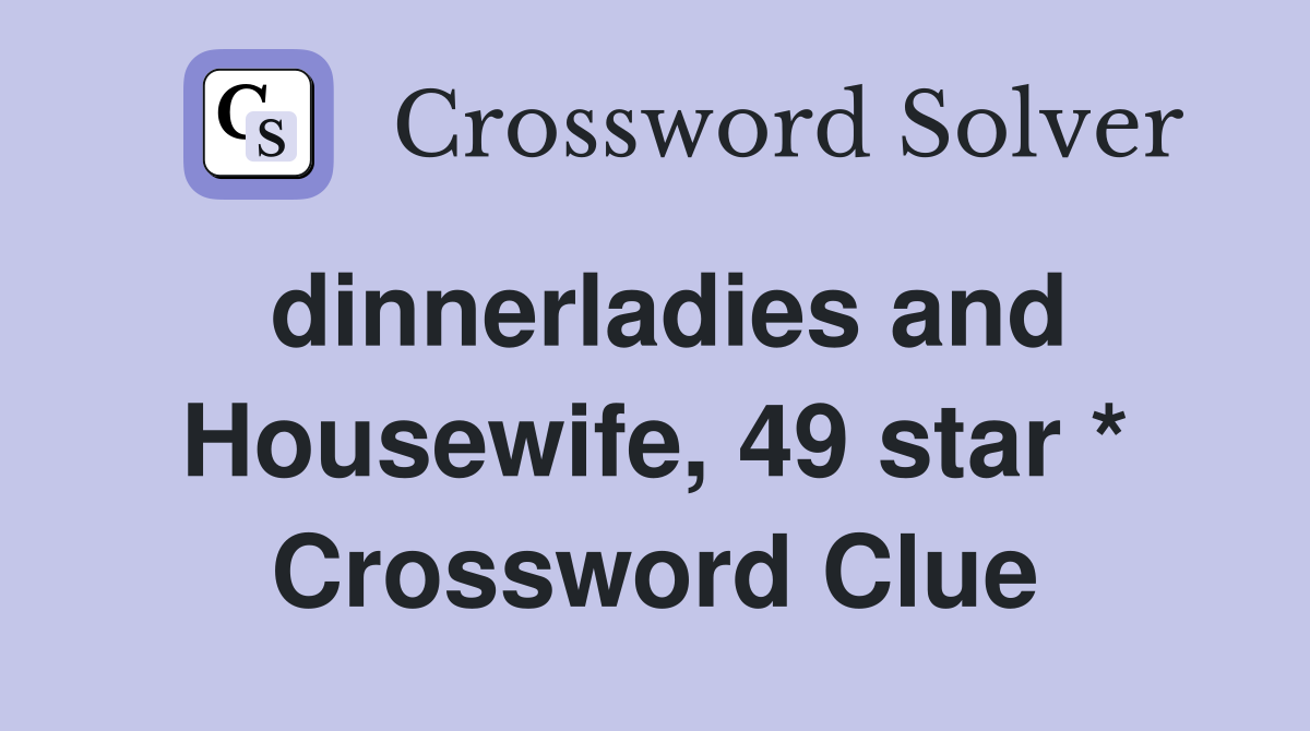dinnerladies and Housewife, 49 star * Crossword Clue