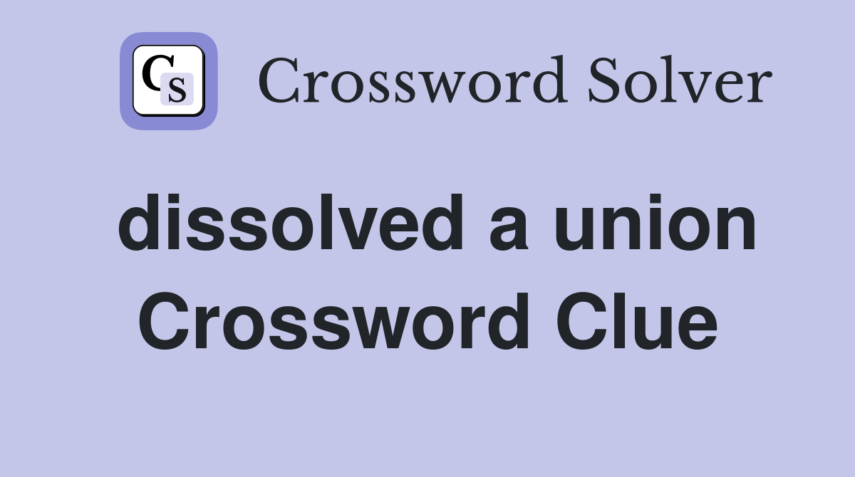 dissolved a union Crossword Clue