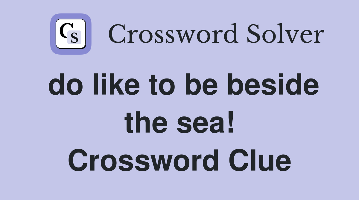 do like to be beside the sea! Crossword Clue