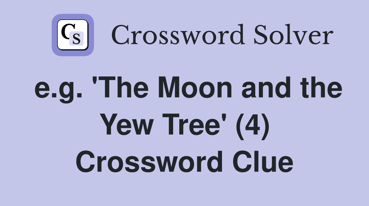 e.g. 'The Moon and the Yew Tree' (4) Crossword Clue