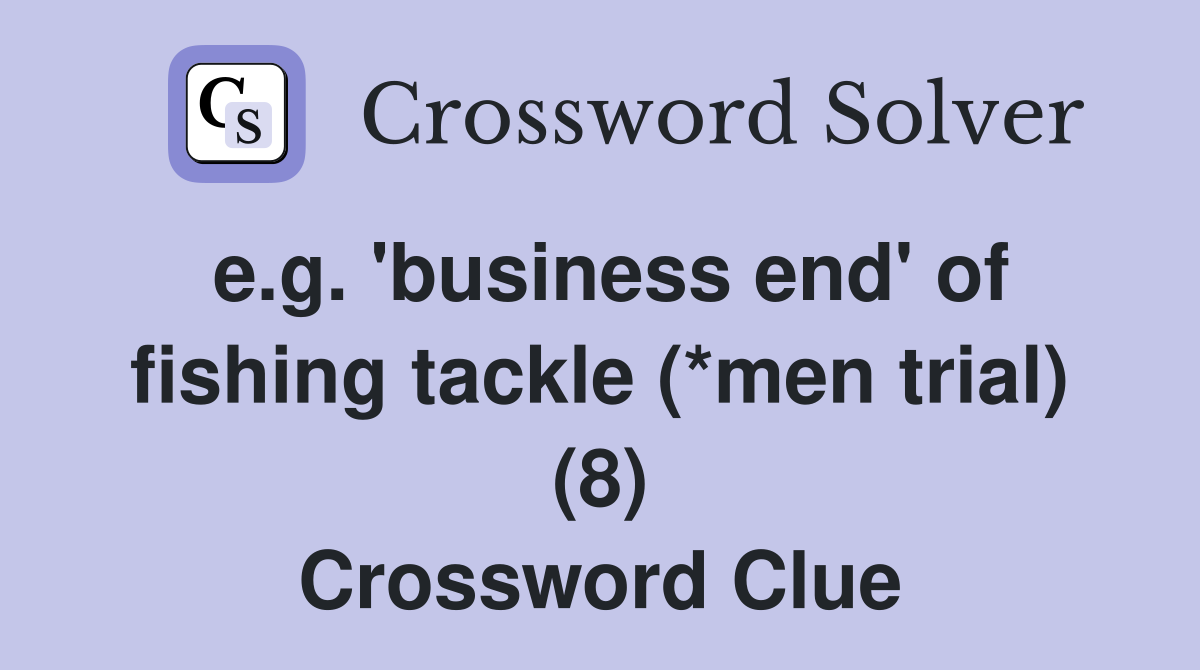 e.g. 'business end' of fishing tackle (*men trial) (8) Crossword Clue