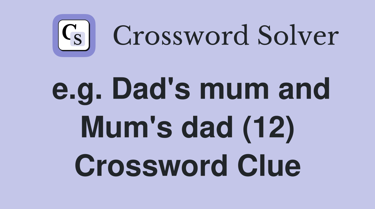 e.g. Dad's mum and Mum's dad (12) Crossword Clue
