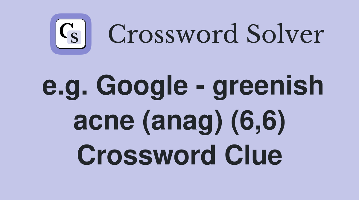 e.g. Google - greenish acne (anag) (6,6) Crossword Clue