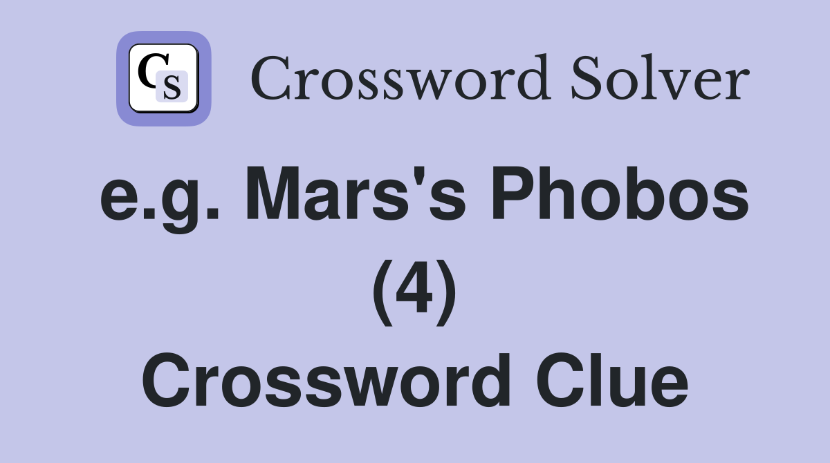 e.g. Mars's Phobos (4) Crossword Clue