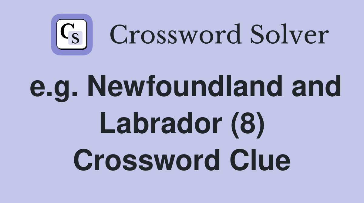 e.g. Newfoundland and Labrador (8) Crossword Clue