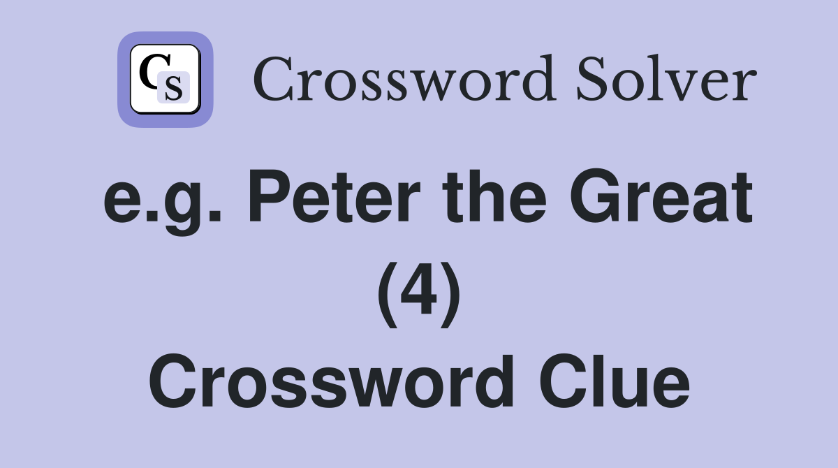e.g. Peter the Great (4) Crossword Clue