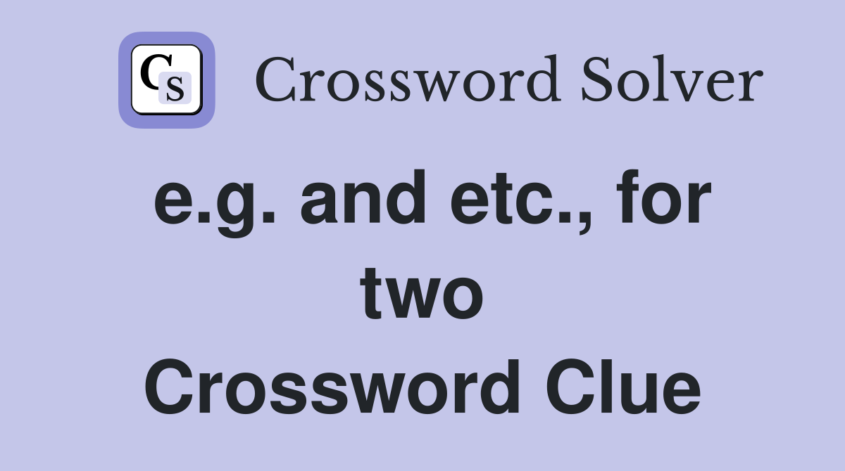 e.g. and etc., for two Crossword Clue