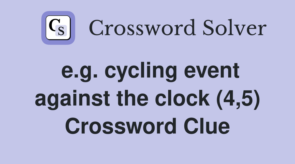 e.g. cycling event against the clock (4,5) Crossword Clue
