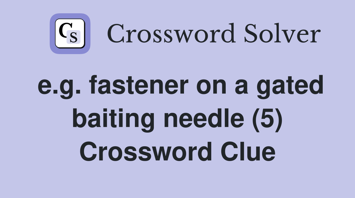 e.g. fastener on a gated baiting needle (5) Crossword Clue