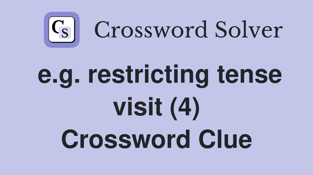 e.g. restricting tense visit (4) Crossword Clue