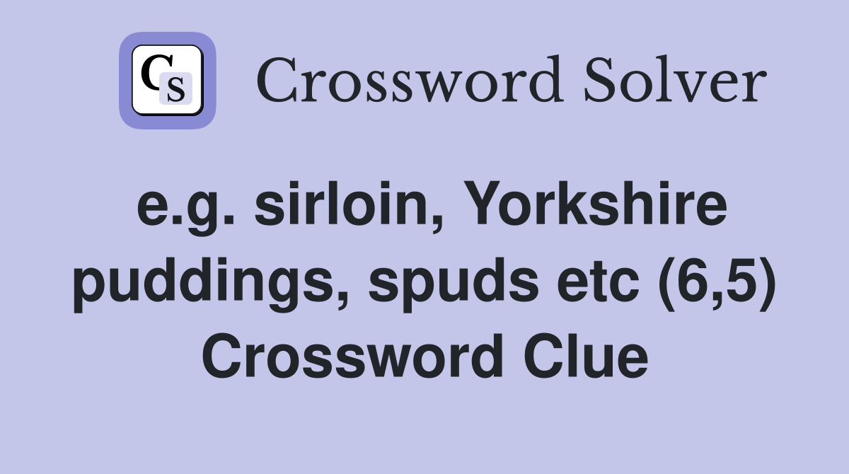 e.g. sirloin, Yorkshire puddings, spuds etc (6,5) Crossword Clue