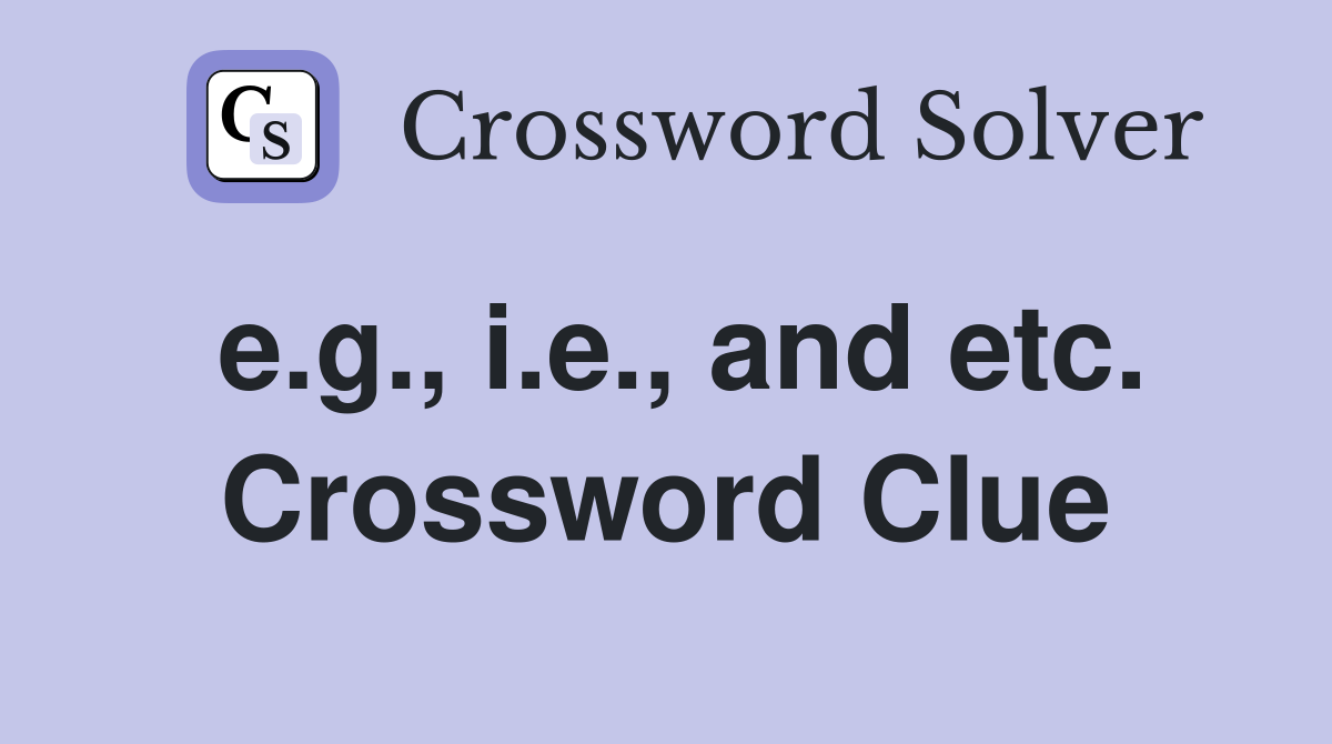 e.g., i.e., and etc. Crossword Clue