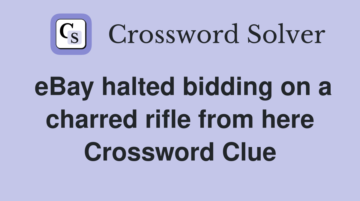 eBay halted bidding on a charred rifle from here Crossword Clue