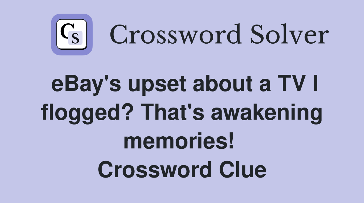 eBay's upset about a TV I flogged? That's awakening memories!  Crossword Clue