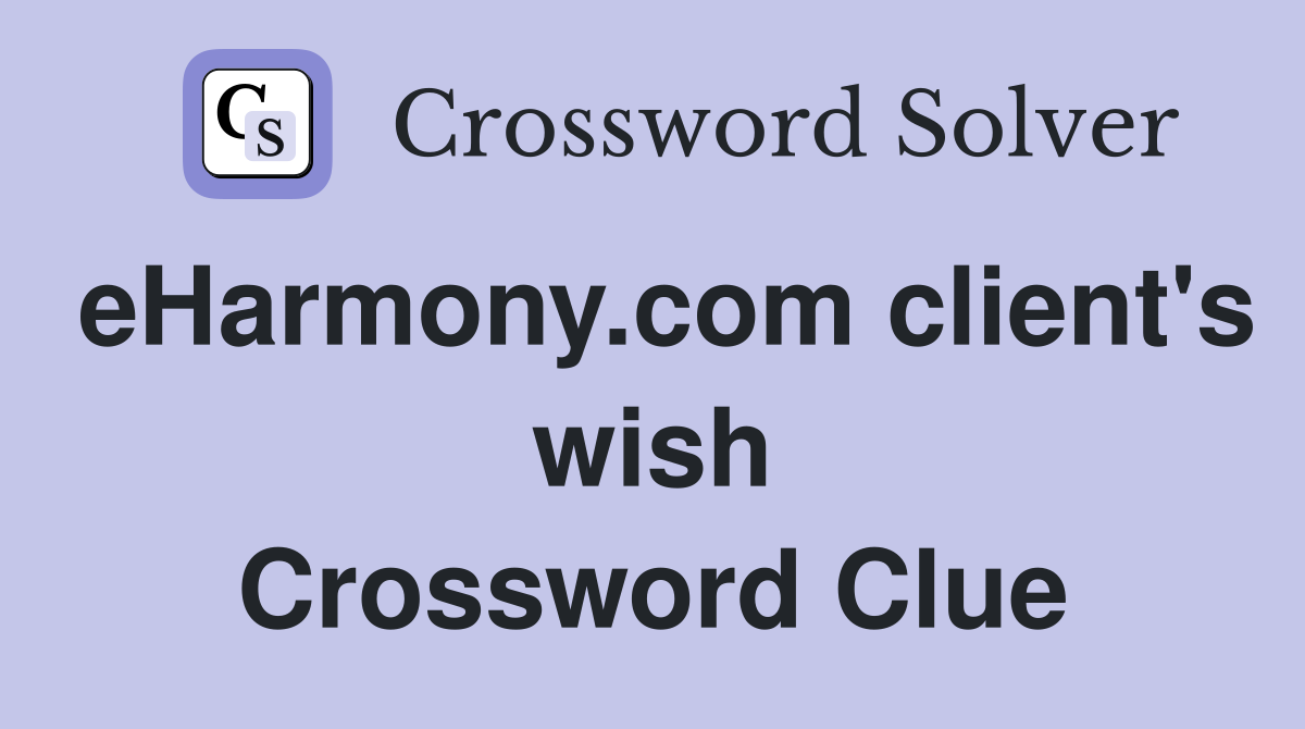 eHarmony.com client's wish Crossword Clue