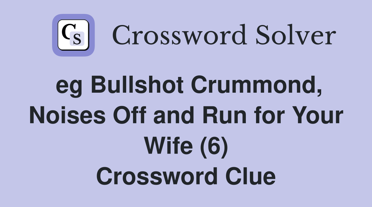 eg Bullshot Crummond, Noises Off and Run for Your Wife (6) Crossword Clue
