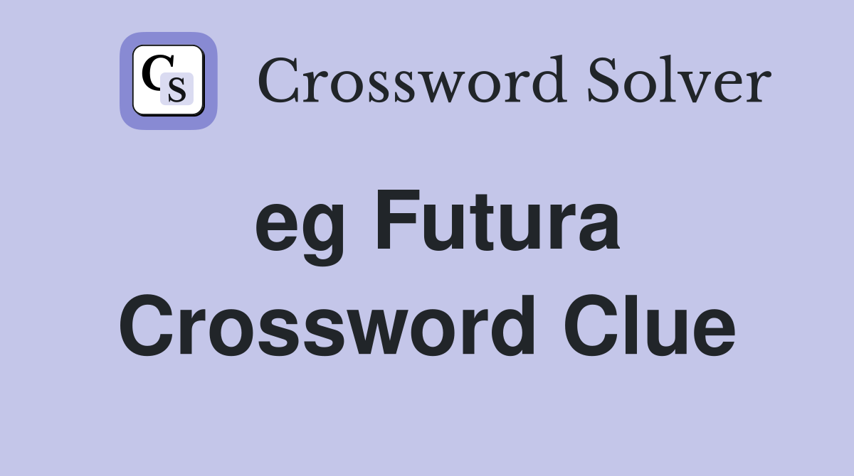 eg Futura Crossword Clue