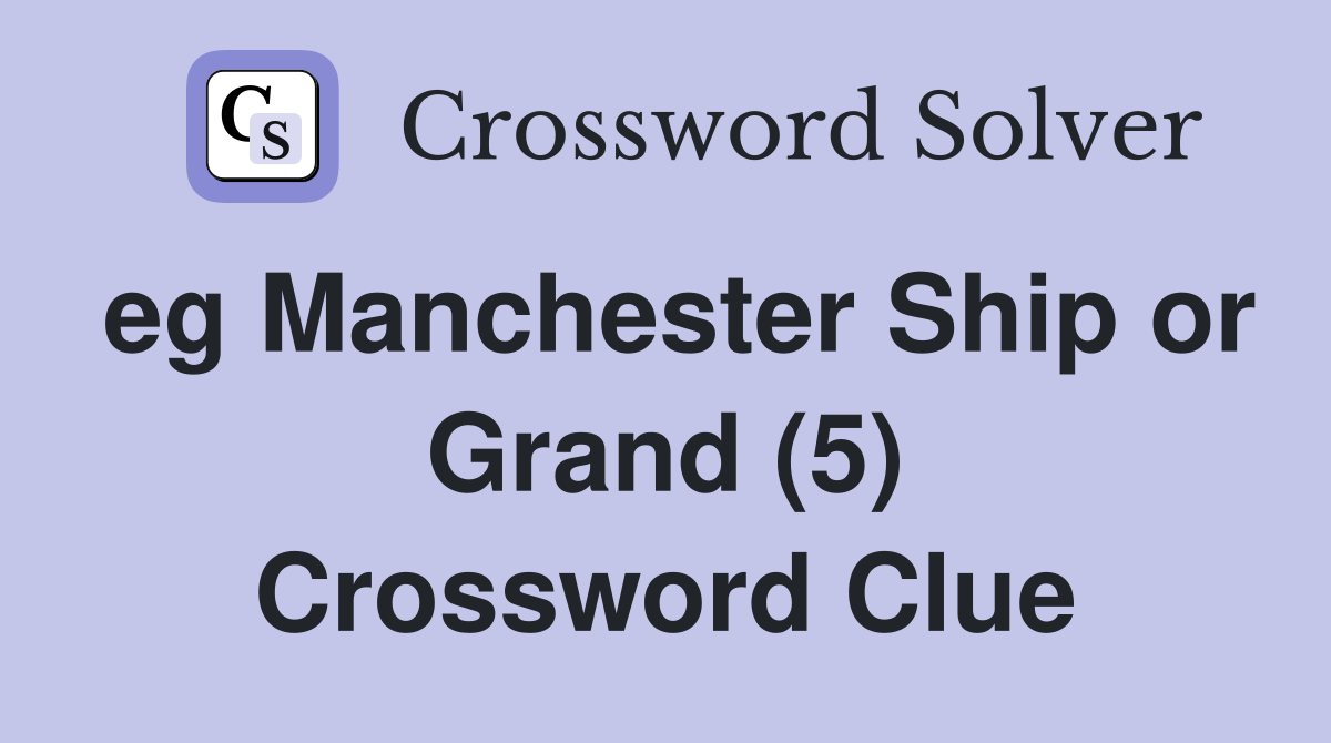 eg Manchester Ship or Grand (5) Crossword Clue