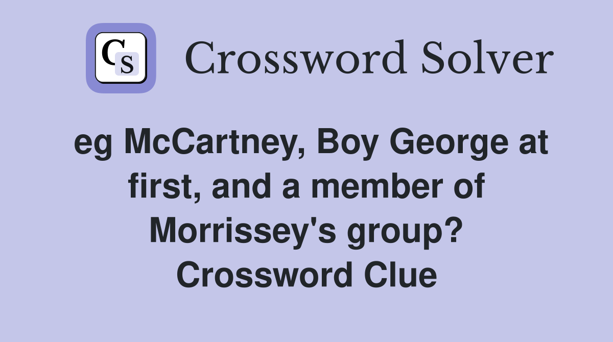 eg McCartney, Boy George at first, and a member of Morrissey's group? Crossword Clue