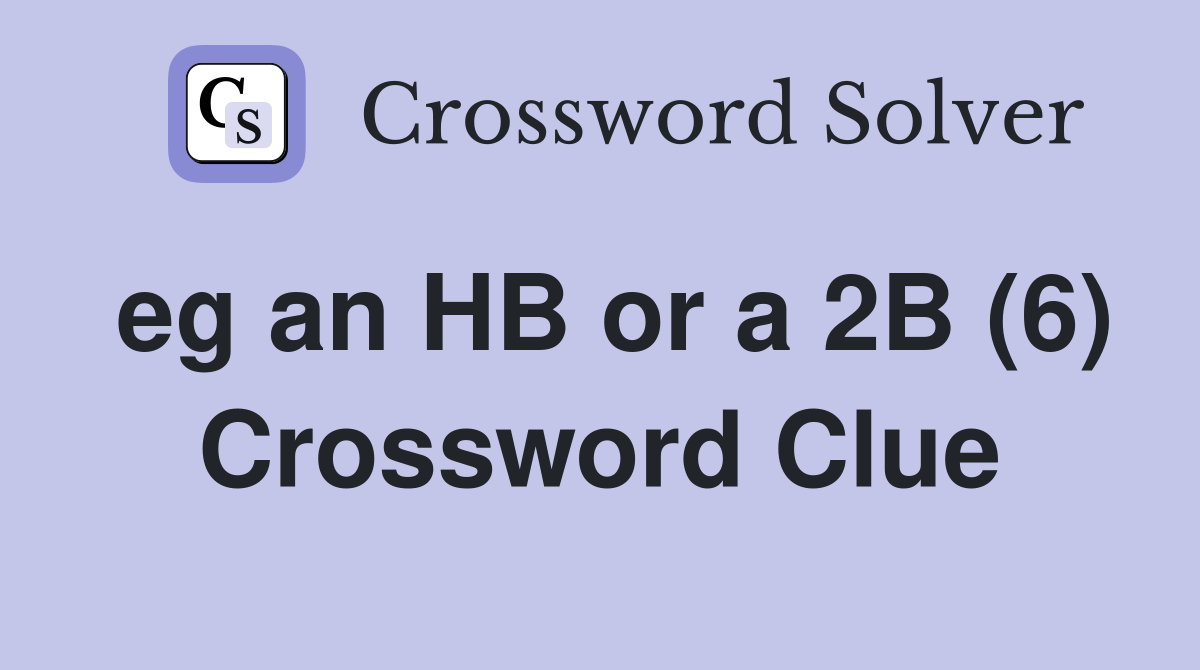 eg an HB or a 2B (6) Crossword Clue