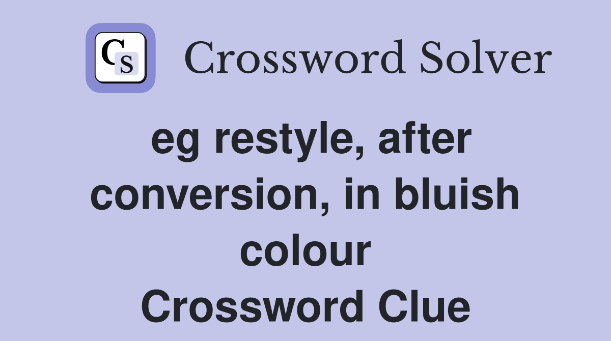 eg restyle, after conversion, in bluish colour Crossword Clue