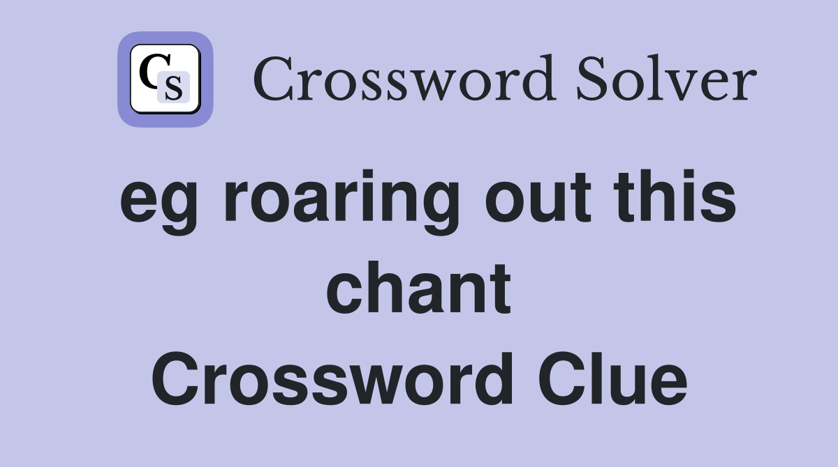 eg roaring out this chant Crossword Clue