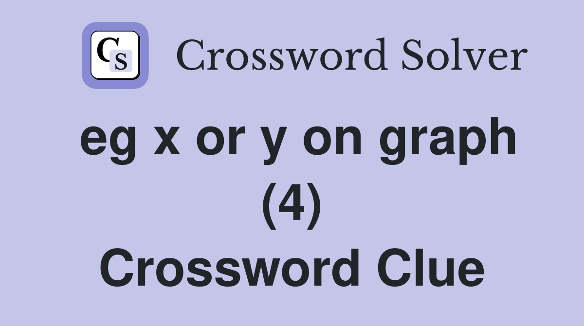 eg x or y on graph (4) Crossword Clue