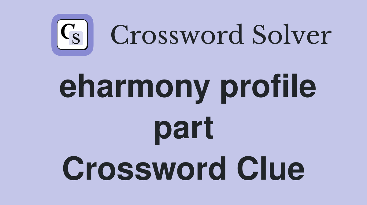 eharmony profile part Crossword Clue