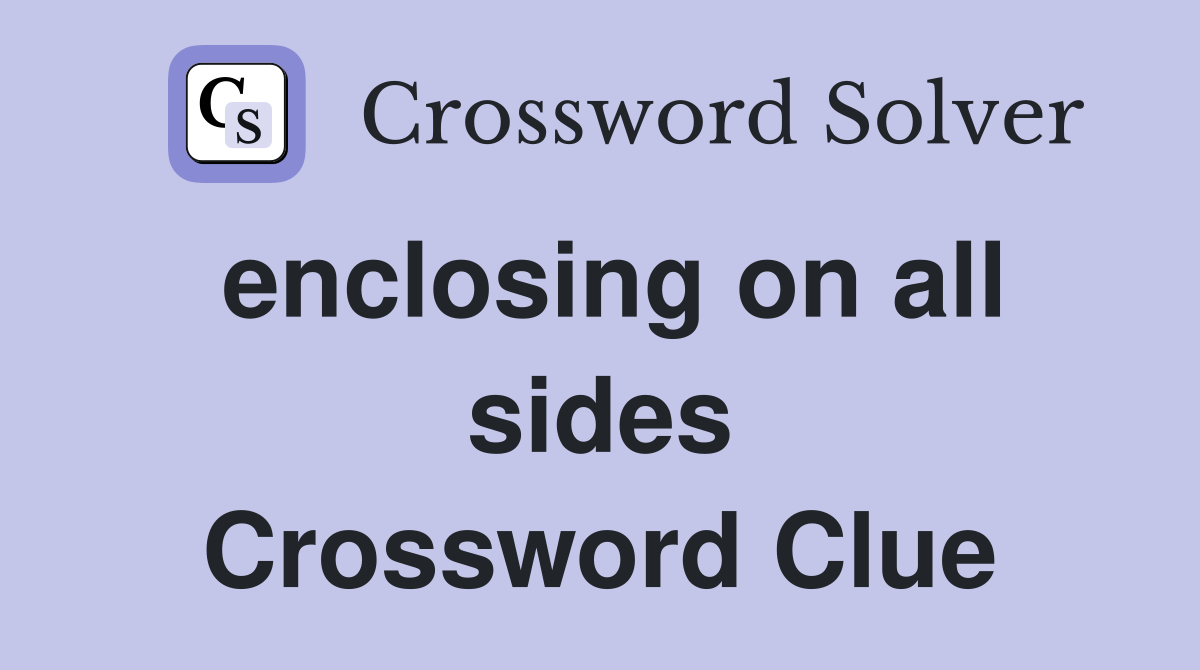 enclosing on all sides Crossword Clue