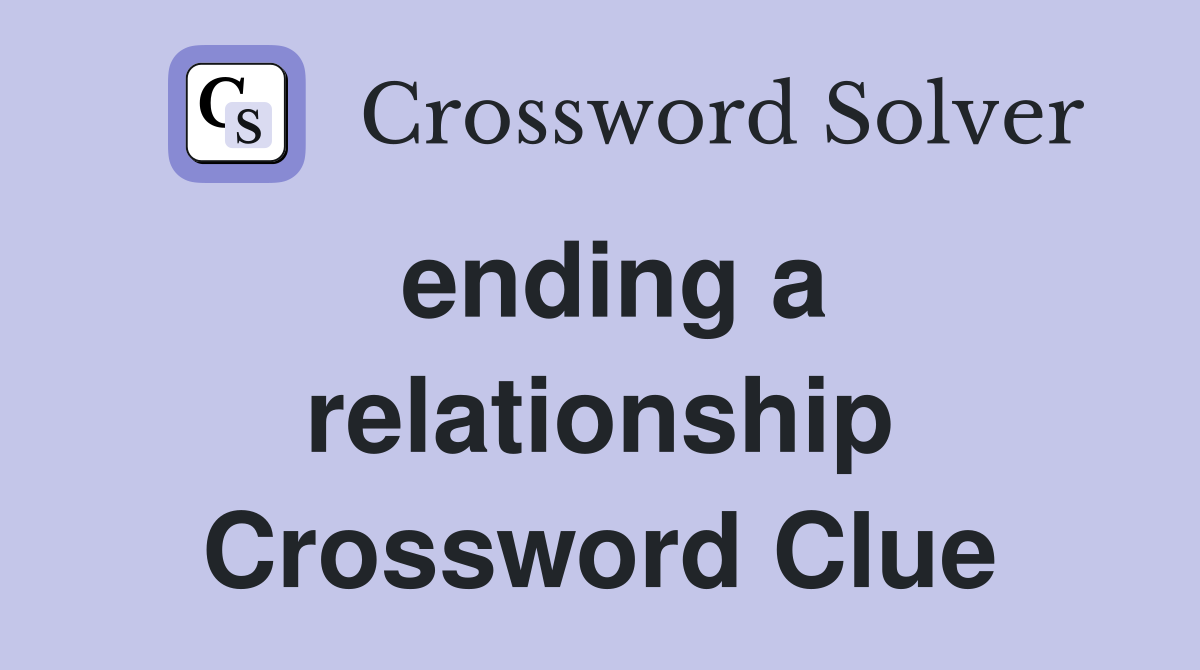 ending a relationship Crossword Clue