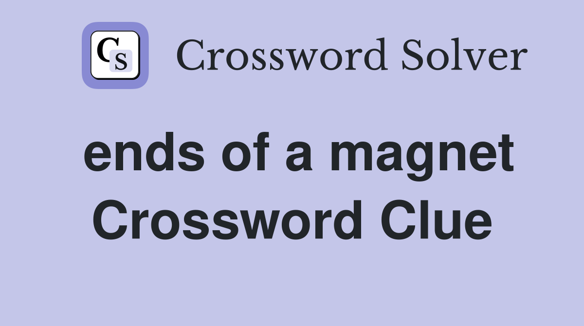 ends of a magnet Crossword Clue